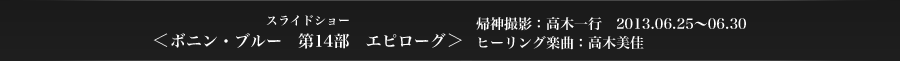 ＜ボニン・ブルー14　エピローグ＞　帰神撮影：高木一行　2013.06.25〜06.30　ヒーリング楽曲：高木美佳