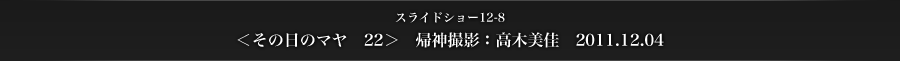 スライドショー12-8　＜その日のマヤ　22＞　帰神撮影：高木美佳　2011.12.04